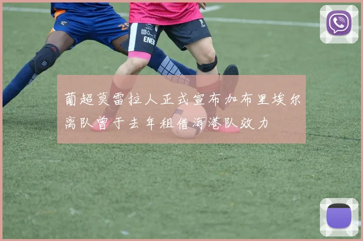 葡超莫雷拉人正式宣布加布里埃尔离队曾于去年租借海港队效力